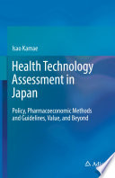 Health Technology Assessment in Japan : Policy, Pharmacoeconomic Methods and Guidelines, Value, and Beyond /