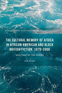 The cultural memory of Africa in African American and Black British fiction, 1970-2000 : specters of the shore /