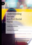 Understanding Racism in a Post-Racial World : Visible Invisibilities /