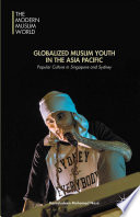 Globalized Muslim youth in the Asia Pacific : popular culture in Singapore and Sydney /