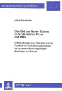 Das Bild des Nahen Ostens in der deutschen Prosa seit 1945 : Untersuchungen zum Charakter und der Funktion von Orientalismuskonzepten bei modernen deutschsprachigen Autorinnen und Autoren /