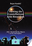 Viewing the constellations with binoculars : 250+ wonderful sky objects to see and explore /