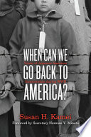 When can we go back to America? : voices of Japanese American incarceration during World War II /