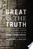 Great is the truth : secrecy, scandal, and the quest for justice at the Horace Mann School /