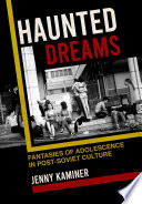 Haunted dreams : fantasies of adolescence in post-Soviet culture /