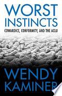 Worst instincts : cowardice, conformity, and the ACLU /