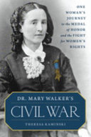 Dr. Mary Walker's Civil War : one woman's journey to the medal of honor and the fight for women's rights /