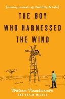 The boy who harnessed the wind : creating currents of electricity and hope /