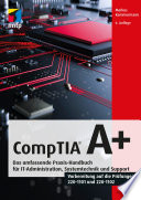 CompTIA A+ : das umfassende Praxis-Handbuch für IT-Administration, Systemtechnik und Support : Vorbereitung auf die Prüfungen 220-1101 und 220-1102 /