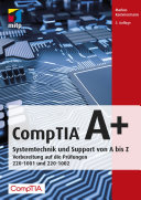 CompTIA A+ : Systemtechnik und Support von A bis Z : Vorbereitung auf die Prüfungen 220-1001 und 220-1002 /