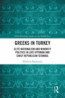 Greeks in Turkey : elite nationalism and minority politics in late Ottoman and early Republican Istanbul /