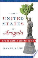 The United States of Arugula : how we became a gourmet nation /