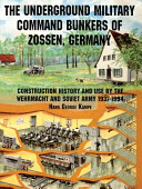 The underground military command bunkers of Zossen, Germany : history of their construction and use by the Wehrmacht and Soviet Army, 1937-1994 /