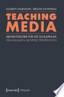 Teaching Media : Medientheorie für die Schulpraxis - Grundlagen, Beispiele, Perspektiven /