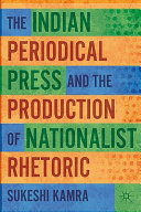 The Indian periodical press and the production of nationalist rhetoric /