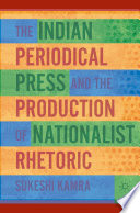 The Indian Periodical Press and the Production of Nationalist Rhetoric /