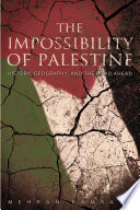 The impossibility of Palestine : history, geography, and the road ahead /