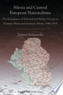Silesia and Central European nationalisms : the emergence of national and ethnic groups in Prussian Silesia, 1848-1918 /