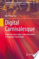 Digital Carnivalesque : Power Discourse and Counter Narratives in Singapore Social Media /