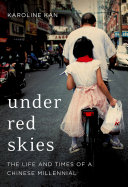 Under red skies : three generations of life, loss, and hope in China /