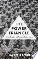 The power triangle : military, security, and politics in regime change /