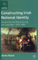 Constructing Irish national identity : discourse and ritual during the land war, 1879-1882 /