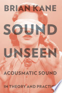 Sound unseen : acousmatic sound in theory and practice /