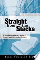 Straight from the stacks : a firsthand guide to careers in library and information science /