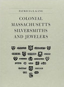 Colonial Massachusetts silversmiths and jewelers : a biographical dictionary based on the notes of Francis Hill Bigelow & John Marshall Phillips /