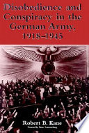 Disobedience and conspiracy in the German Army, 1918-1945 : by Robert B. Kane ; with a foreword by Peter Loewenberg.