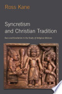 Syncretism and Christian tradition : race and revelation in the study of religious mixture /