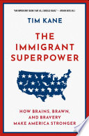 The immigrant superpower : how brains, brawn, and bravery make America stronger /