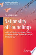 Nationality of Foundlings : Avoiding Statelessness Among Children of Unknown Parents Under International Nationality Law /