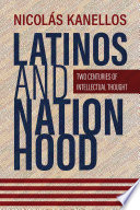 Latinos and nationhood : two centuries of intellectual thought /