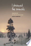 I dreamed the animals : Kaniuekutat : the life of an Innu hunter /