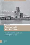 Francophonie and the Orient : French-Asian transcultural crossings (1840-1940) /