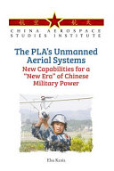 The PLA's unmanned aerial systems : new capabilities for a "new era" of Chinese military power  /