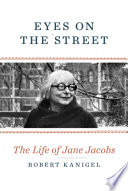 Eyes on the street : the life of Jane Jacobs /