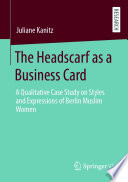 The Headscarf as a Business Card : A Qualitative Case Study on Styles and Expressions of Berlin Muslim Women /