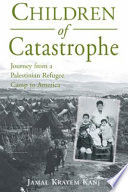 Children of catastrophe : journey from a Palestinian refugee camp to America /