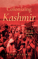 Colonizing Kashmir : state-building under colonial occupation, 1953-1963 /