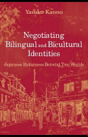 Negotiating bilingual and bicultural identities : Japanese returnees betwixt two worlds /