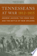 Tennesseans at war, 1812-1815 : Andrew Jackson, the Creek War, and the Battle of New Orleans /