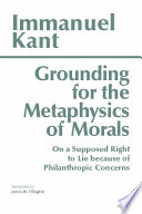 Grounding for the metaphysics of morals ; with, On a supposed right to lie because of philanthropic concerns /