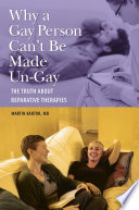 Why a gay person can't be made un-gay : the truth about reparative therapies /