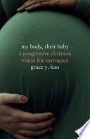 My body, their baby : a progressive Christian vision for surrogacy /