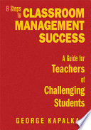8 steps to classroom management success : a guide for teachers of challenging students /