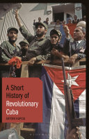 A short history of revolutionary Cuba : power, authority and the state since 1959 /