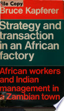 Strategy and transaction in an African factory : African workers and Indian management in a Zambian town.