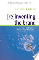 (Re)inventing the brand : can top brands survive the new market realities? /